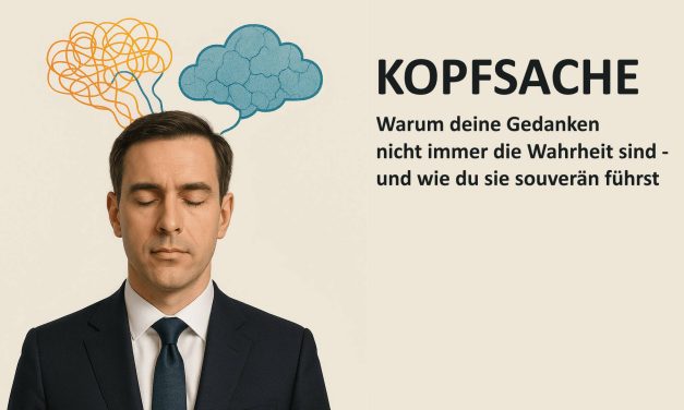 Kopfsache… Warum deine Gedanken nicht immer die Wahrheit sind und wie du sie dennoch souverän führst